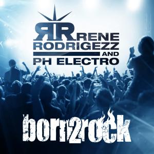 Rene Rodrigezz & PH Electro - Born 2 Rock