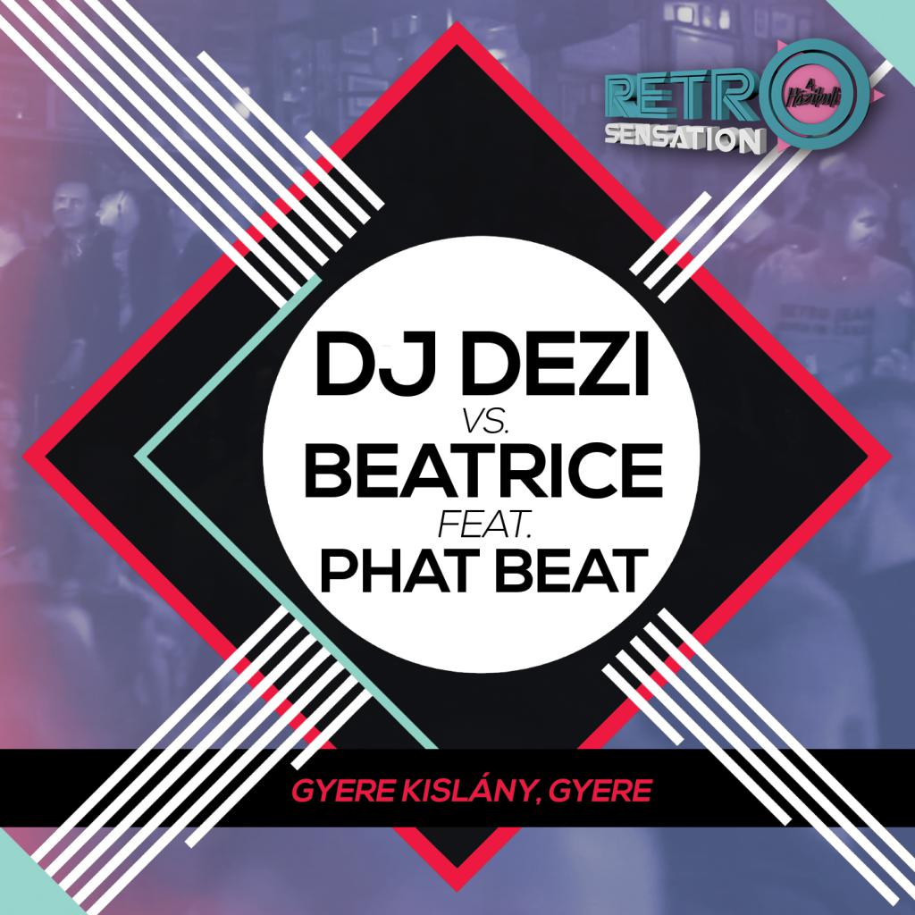 Dj Dezi vs. Beatrice feat Phat Beat - Gyere kislány, gyere