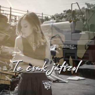 Lakits x Luis x RCZ - Te csak játszol - kislemez